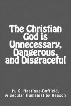 Paperback The Christian God is Unnecessary, Dangerous, and Disgraceful Book