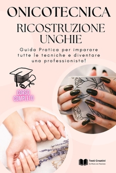 Onicotecnica e Ricostruzione Unghie: Guida Pratica per imparare tutte le tecniche e diventare una professionista!
