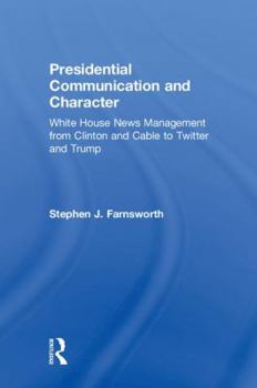 Hardcover Presidential Communication and Character: White House News Management from Clinton and Cable to Twitter and Trump Book