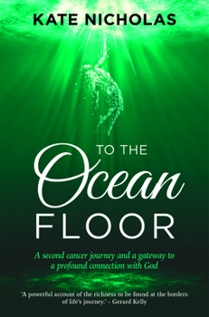 Paperback To the Ocean Floor: A Second Cancer Journey and a Gateway to a Profound Connection with God Book