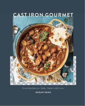Hardcover Cast Iron Gourmet: From Kitchen to Table, Made with Love Book