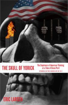 Paperback The Skull of Yorick: The Emptiness of American Thinking at a Time of Grave Peril Book