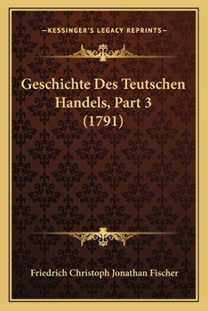 Geschichte Des Teutschen Handels, Part 3 (1791)