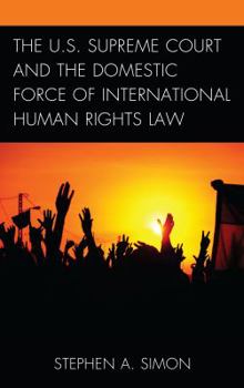 Hardcover The U.S. Supreme Court and the Domestic Force of International Human Rights Law Book