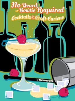 Hardcover No Beard or Bowtie Required: Cocktails for the Craft-Curious Book