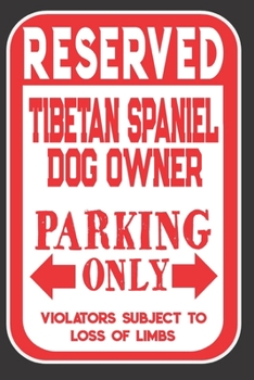 Reserved Tibetan Spaniel  Dog Owner Parking Only. Violators Subject To Loss Of Limbs: Blank Lined Notebook To Write In | Appreciation Gift For Tibetan Spaniel  Dog Lovers