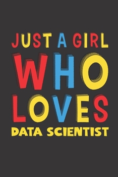 Paperback Just A Girl Who Loves Data Scientist: A Nice Gift Idea For Girl Women Who Loves Her Data Scientist Mom Dad Husband Funny Birthday Gifts Journal Lined Book