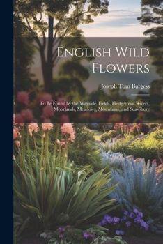 Paperback English Wild Flowers: To be Found by the Wayside, Fields, Hedgerows, Rivers, Moorlands, Meadows, Mountains, and Sea-shore Book