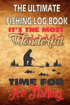 Paperback The Ultimate Fishing Log Book "It's The Most Wonderful Time For Ice Fishing": Notebook For The Fisherman To Record Fishing Trip Experiences Book