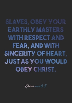 Paperback Ephesians 6: 5 Notebook: Slaves, obey your earthly masters with respect and fear, and with sincerity of heart, just as you would ob Book