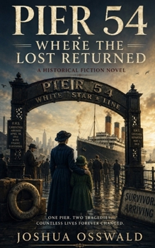 Pier 54 Where the Lost Returned: A Historical Fiction Novel