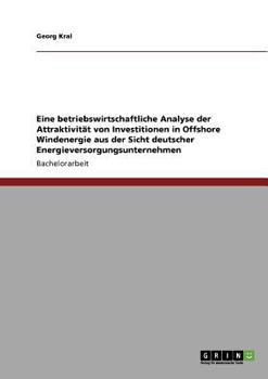 Paperback Eine betriebswirtschaftliche Analyse der Attraktivität von Investitionen in Offshore Windenergie aus der Sicht deutscher Energieversorgungsunternehmen [German] Book