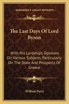 Paperback The Last Days Of Lord Byron: With His Lordship's Opinions On Various Subjects, Particularly On The State And Prospects Of Greece Book