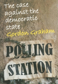 Paperback Case Against the Democratic State: An Essay in Cultural Criticism Book