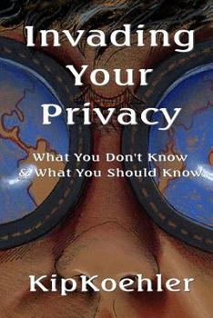 Paperback Invading Your Privacy: What You Don't Know & What You Should Know Book