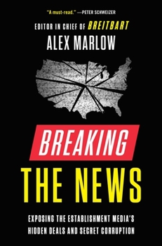 Hardcover Breaking the News: Exposing the Establishment Media's Hidden Deals and Secret Corruption Book
