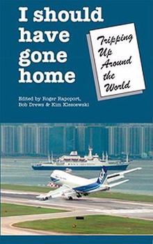 Paperback I Should Have Gone Home: Tripping Up Around the World Book
