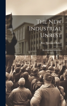 Hardcover The New Industrial Unrest: Reasons and Remedies Book