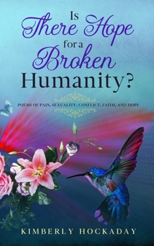 Paperback Is There Hope for a Broken Humanity?: Poems of Pain, Sexuality, Conflict, Faith, and Hope Book