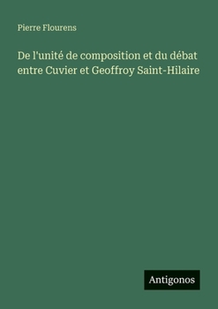 De l'unité de composition et du débat entre Cuvier et Geoffroy Saint-Hilaire (French Edition)