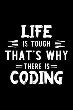 Life Is Tough That's Why There Is Coding: Coding Lover Journal | Great Christmas & Birthday Gift Idea for Coding Fan | Coding Theme Notebook | Coding Fan Diary | 100 pages 6x9 inches