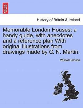 Paperback Memorable London Houses: A Handy Guide, with Anecdotes and a Reference Plan with Original Illustrations from Drawings Made by G. N. Martin. Book