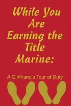 Paperback While You Are Earning the Title Marine: A Girlfriend's Tour of Duty Book