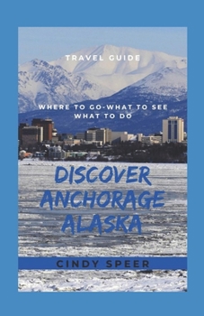 Paperback Discover Anchorage Alaska: Where To Go - What To See - What To Do Book