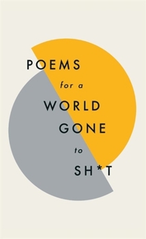 Hardcover Poems for a World Gone to Sh*t: The Amazing Power of Poetry to Make Even the Most F**ked Up Times Feel Better Book