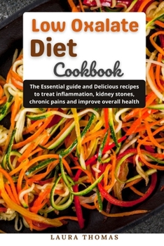 Paperback Low oxalate Diet Cookbook: The essential guide and delicious recipes to treat inflammation, kidney stones, chronic pains disease and improve over Book