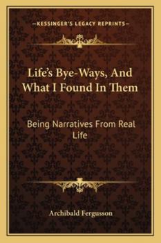 Paperback Life's Bye-Ways, And What I Found In Them: Being Narratives From Real Life Book