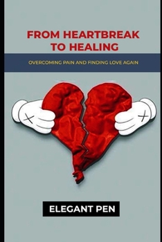 FROM HEARTBREAK TO HEALING: Overcoming Pain and Finding Love Again