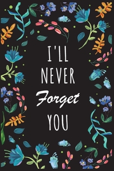 I'll Never Forget You: Password Organizer Notebook: Internet Password Logbook/ The Personal Internet Address & Password/Notebook for Passwords/Gift for Friends (Floral Design, Small, 6 x 9 inch)
