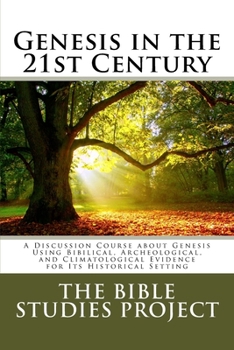 Paperback Genesis in the 21st Century: A Discussion Course about Genesis Using Bibilical, Archeological, and Climatological Evidence for Its Historical Setti Book