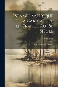 Paperback L'estampe satirique et la caricature en France au 18e siècle; préf. de Maurice Tourneux [French] Book