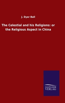 Hardcover The Celestial and his Religions: or the Religious Aspect in China Book