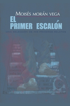 El primer escalón. Una selección de mis primeros relatos. (Spanish Edition)