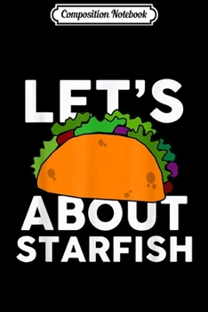 Composition Notebook: Let's Taco about STARFISH Funny STARFISH  Journal/Notebook Blank Lined Ruled 6x9 100 Pages