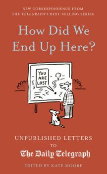 Hardcover How Did We End Up Here?: Unpublished Letters to the Daily Telegraph Book