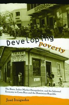 Hardcover Developing Poverty: The State, Labor Market Deregulation, and the Informal Economy in Costa Rica and the Dominican Republic Book