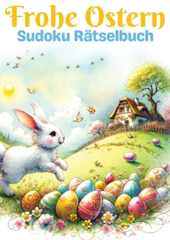 Frohe Ostern - Sudoku Rätselbuch Ostergeschenk: Großdruck Rätselbuch für Senioren, Kinder, Erwachsene, Mama, Papa, Opa, Oma, Mann, Frau, Junge, Mädche