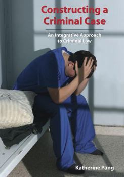 Paperback Constructing a Criminal Case: An Integrative Approach to Criminal Law Book