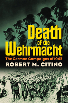 Death of the Wehrmacht: The German Campaigns of 1942 (Modern War Studies) - Book  of the Wehrmacht