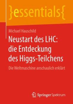 Paperback Neustart Des Lhc: Die Entdeckung Des Higgs-Teilchens: Die Weltmaschine Anschaulich Erklärt [German] Book