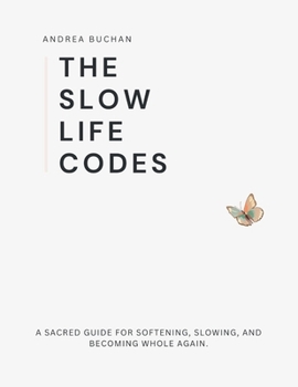 Paperback THE SLOW LIFE CODES: A Sacred Guide for Softening, Slowing, and Becoming Whole Again Book