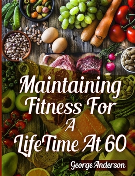 Paperback Maintaining Fitness for a Lifetime at 60: A Thorough Manual for Solid Weight reduction Book
