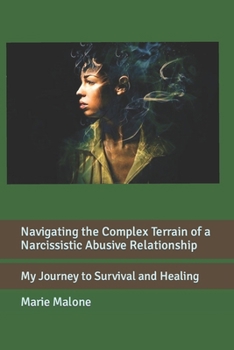 Paperback Navigating the Complex Terrain of a Narcissistic Abusive Relationship: My Journey to Survival and Healing Book