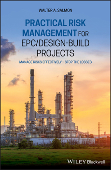 Hardcover Practical Risk Management for Epc / Design-Build Projects: Manage Risks Effectively - Stop the Losses Book