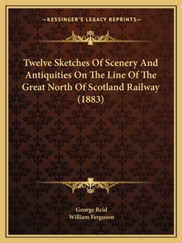 Paperback Twelve Sketches Of Scenery And Antiquities On The Line Of The Great North Of Scotland Railway (1883) Book