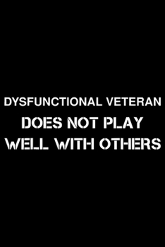 Dysfunctional Veteran Does Not Play Well With Others: Veterans day Notebook |6 x 9 Blank Notebook , notebook journal, Dairy, 100 pages.